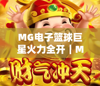 MG电子篮球巨星火力全开｜MG电子篮球巨星火力全开：2026全新竞技玩法揭秘｜MG电子篮球巨星火力全开：解锁热血赛场体验