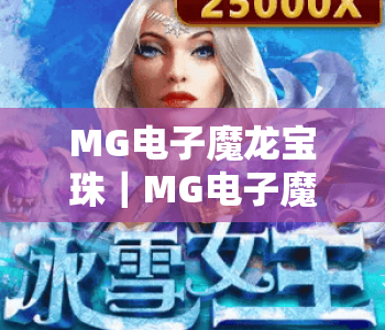MG电子魔龙宝珠|MG电子魔龙宝珠玩法全解析:解锁MG电子魔龙宝珠隐藏奖励与进阶技巧 MG电子魔龙宝珠|MG电子魔龙宝珠玩法全解析:解锁MG电子魔龙宝珠隐藏奖励与进阶技巧