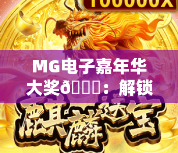MG电子嘉年华大奖🎁：解锁2026年度MG电子嘉年华大奖全新玩法，揭秘MG电子嘉年华大奖专属惊喜福利