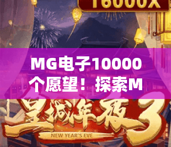 MG电子10000个愿望!探索MG电子10000个愿望的趣味互动玩法,解锁MG电子10000个愿望的专属中奖福利 MG电子10000个愿望!探索MG电子10000个愿望的趣味互动玩法,解锁MG电子10000个愿望的专属中奖福利