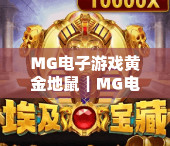 MG电子游戏黄金地鼠｜MG电子游戏黄金地鼠2026全新玩法解析｜MG电子游戏黄金地鼠高分通关秘籍