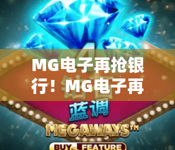 MG电子再抢银行!MG电子再抢银行复刻经典燃爆全网,MG电子再抢银行2026版玩法焕新引追捧 MG电子再抢银行!MG电子再抢银行复刻经典燃爆全网,MG电子再抢银行2026版玩法焕新引追捧