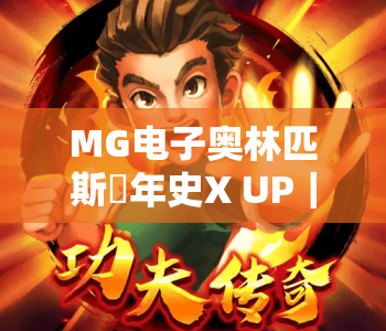 MG电子奥林匹斯編年史X UP|MG电子奥林匹斯編年史X UP爆火玩法揭秘|MG电子奥林匹斯編年史X UP2026全新版本制胜攻略 MG电子奥林匹斯編年史X UP|MG电子奥林匹斯編年史X UP爆火玩法揭秘|MG电子奥林匹斯編年史X UP2026全新版本制胜攻略