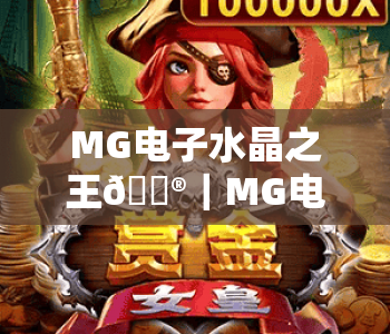 MG电子水晶之王🎮|MG电子水晶之王2026版本新玩法揭秘,MG电子水晶之王新手进阶必看攻略 MG电子水晶之王🎮|MG电子水晶之王2026版本新玩法揭秘,MG电子水晶之王新手进阶必看攻略