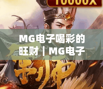 MG电子喝彩的旺财|MG电子喝彩的旺财2026全新玩法揭秘|MG电子喝彩的旺财新手赢奖技巧指南 MG电子喝彩的旺财|MG电子喝彩的旺财2026全新玩法揭秘|MG电子喝彩的旺财新手赢奖技巧指南