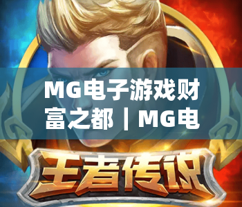 MG电子游戏财富之都｜MG电子游戏财富之都：探秘虚拟博弈的财富密码 MG电子游戏财富之都：新手进阶全指南