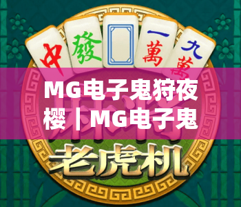 MG电子鬼狩夜樱|MG电子鬼狩夜樱2026全新版本玩法指南|MG电子鬼狩夜樱高分技巧揭秘 MG电子鬼狩夜樱|MG电子鬼狩夜樱2026全新版本玩法指南|MG电子鬼狩夜樱高分技巧揭秘