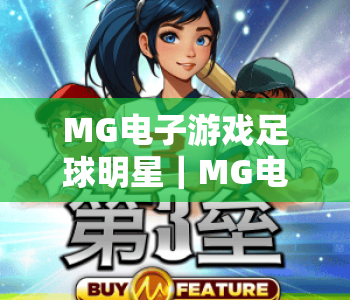 MG电子游戏足球明星｜MG电子游戏足球明星：2026全新球星阵容焕新｜MG电子游戏足球明星：解锁沉浸式绿茵竞技玩法