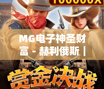 MG电子神圣财富 - 赫利俄斯｜MG电子神圣财富 - 赫利俄斯核心玩法揭秘｜MG电子神圣财富 - 赫利俄斯2026专属福利攻略