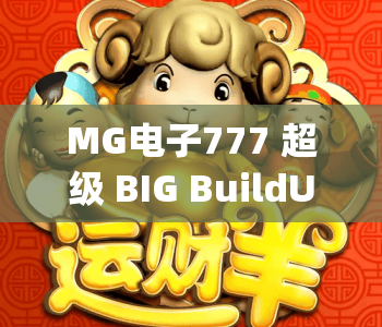 MG电子777 超级 BIG BuildUp 豪华版｜MG电子777 超级 BIG BuildUp 豪华版：2026全新升级玩法解析｜MG电子777 超级 BIG BuildUp 豪华版：沉浸式休闲游戏指南