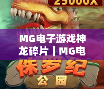 MG电子游戏神龙碎片｜MG电子游戏神龙碎片高效获取指南｜MG电子游戏神龙碎片兑换珍稀奖励全攻略