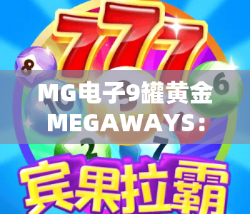 MG电子9罐黄金MEGAWAYS：解锁百万赔率密码！MG电子9罐黄金MEGAWAYS：新手快速上手攻略！MG电子9罐黄金MEGAWAYS：爆奖技巧大公开