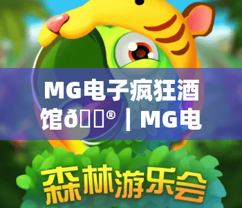 MG电子疯狂酒馆🎮｜MG电子疯狂酒馆核心玩法全拆解，MG电子疯狂酒馆高分攻略与隐藏彩蛋揭秘