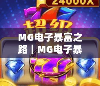 MG电子暴富之路｜MG电子暴富之路：2026新手入门盈利技巧全解析｜MG电子暴富之路：避开误区实现收益升级