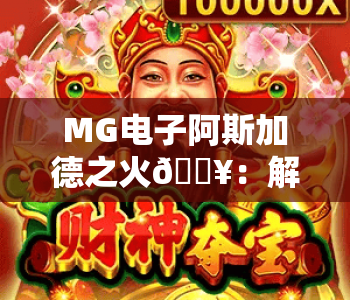 MG电子阿斯加德之火🔥：解锁MG电子阿斯加德之火核心爆分技巧，探秘MG电子阿斯加德之火隐藏福利机制
