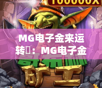 MG电子金来运转✨：MG电子金来运转2026全新玩法揭秘，MG电子金来运转进阶技巧全攻略