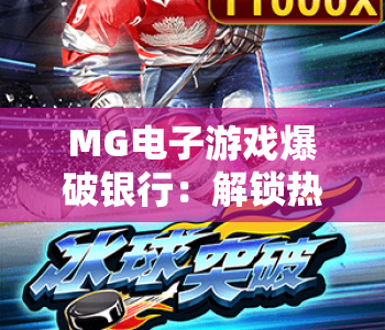 MG电子游戏爆破银行：解锁热血闯关新体验！MG电子游戏爆破银行玩法全攻略，MG电子游戏爆破银行新手快速上手指南