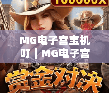 MG电子宫宝机叮｜MG电子宫宝机叮新手入门玩法指南｜MG电子宫宝机叮2026版本核心特色揭秘