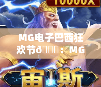 MG电子巴西狂欢节🎊:MG电子巴西狂欢节2026全新玩法揭秘,MG电子巴西狂欢节带你解锁沉浸式线上狂欢体验 MG电子巴西狂欢节🎊:MG电子巴西狂欢节2026全新玩法揭秘,MG电子巴西狂欢节带你解锁沉浸式线上狂欢体验