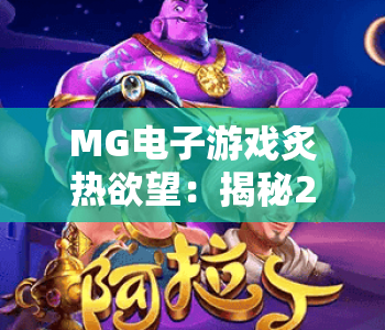 MG电子游戏炙热欲望：揭秘2026全新核心玩法，MG电子游戏炙热欲望为何霸榜玩家热门清单？MG电子游戏炙热欲望深度体验指南