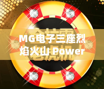 MG电子三座烈焰火山 Power Combo｜MG电子三座烈焰火山 Power Combo核心玩法解析｜MG电子三座烈焰火山 Power Combo爆分秘籍揭秘