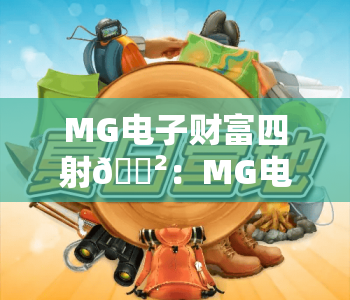 MG电子财富四射🎲:MG电子财富四射核心玩法揭秘 | MG电子财富四射新手赢取收益实用技巧 MG电子财富四射🎲:MG电子财富四射核心玩法揭秘 | MG电子财富四射新手赢取收益实用技巧