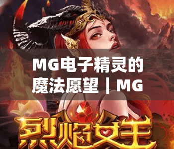 MG电子精灵的魔法愿望｜MG电子精灵的魔法愿望：解锁虚拟世界专属福利｜MG电子精灵的魔法愿望：开启奇幻互动冒险