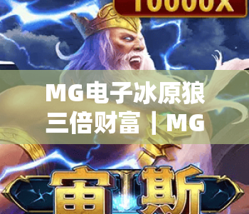 MG电子冰原狼三倍财富|MG电子冰原狼三倍财富:2026年玩法攻略全解析|MG电子冰原狼三倍财富:解锁高收益秘籍 MG电子冰原狼三倍财富|MG电子冰原狼三倍财富:2026年玩法攻略全解析|MG电子冰原狼三倍财富:解锁高收益秘籍