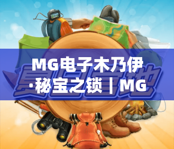 MG电子木乃伊·秘宝之锁|MG电子木乃伊·秘宝之锁核心玩法揭秘|MG电子木乃伊·秘宝之锁新手高分攻略 MG电子木乃伊·秘宝之锁|MG电子木乃伊·秘宝之锁核心玩法揭秘|MG电子木乃伊·秘宝之锁新手高分攻略