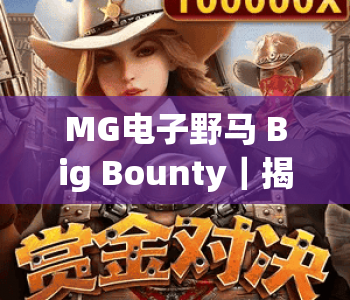 MG电子野马 Big Bounty｜揭秘MG电子野马 Big Bounty高爆机制，玩转MG电子野马 Big Bounty专属福利