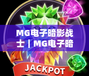 MG电子暗影战士|MG电子暗影战士:暗黑风格斗游戏深度测评|MG电子暗影战士2026版本更新全指南 MG电子暗影战士|MG电子暗影战士:暗黑风格斗游戏深度测评|MG电子暗影战士2026版本更新全指南