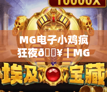 MG电子小鸡疯狂夜🔥｜MG电子小鸡疯狂夜2026玩法全解析｜MG电子小鸡疯狂夜新手福利指南