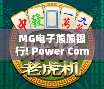 MG电子熊熊银行! Power Combo|解锁MG电子熊熊银行! Power Combo趣味玩法,揭秘MG电子熊熊银行! Power Combo高分技巧 MG电子熊熊银行! Power Combo|解锁MG电子熊熊银行! Power Combo趣味玩法,揭秘MG电子熊熊银行! Power Combo高分技巧