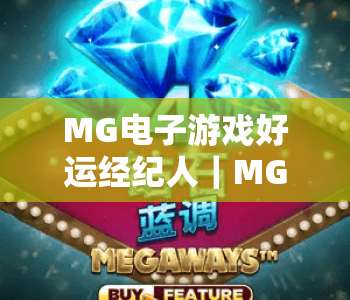 MG电子游戏好运经纪人｜MG电子游戏好运经纪人怎么帮你提升胜率？MG电子游戏好运经纪人专属福利全解析