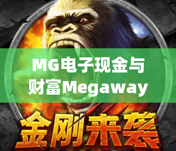 MG电子现金与财富Megaways:解锁高倍收益新玩法 | MG电子现金与财富Megaways如何打造沉浸式体验?MG电子现金与财富Megaways深度解析 MG电子现金与财富Megaways:解锁高倍收益新玩法 | MG电子现金与财富Megaways如何打造沉浸式体验?MG电子现金与财富Megaways深度解析