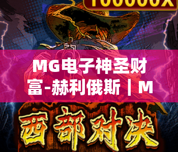 MG电子神圣财富-赫利俄斯｜MG电子神圣财富-赫利俄斯玩法全解析｜MG电子神圣财富-赫利俄斯2026专属福利指南