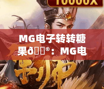 MG电子转转糖果🎮:MG电子转转糖果核心玩法揭秘,MG电子转转糖果新手爆奖进阶攻略 MG电子转转糖果🎮:MG电子转转糖果核心玩法揭秘,MG电子转转糖果新手爆奖进阶攻略