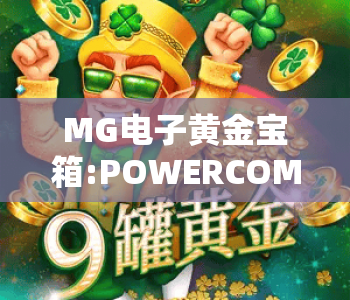 MG电子黄金宝箱:POWERCOMBO|MG电子黄金宝箱:POWERCOMBO2026全新玩法揭秘|MG电子黄金宝箱:POWERCOMBO高收益进阶攻略 MG电子黄金宝箱:POWERCOMBO|MG电子黄金宝箱:POWERCOMBO2026全新玩法揭秘|MG电子黄金宝箱:POWERCOMBO高收益进阶攻略