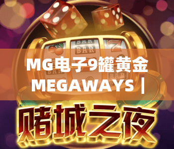 MG电子9罐黄金MEGAWAYS|MG电子9罐黄金MEGAWAYS怎么玩?解锁高爆率玩法|MG电子9罐黄金MEGAWAYS新手入门全攻略 MG电子9罐黄金MEGAWAYS|MG电子9罐黄金MEGAWAYS怎么玩?解锁高爆率玩法|MG电子9罐黄金MEGAWAYS新手入门全攻略