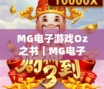 MG电子游戏Oz之书｜MG电子游戏Oz之书：探秘奇幻绿野玩法，MG电子游戏Oz之书新手进阶指南