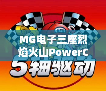 MG电子三座烈焰火山PowerCombo🔥:MG电子三座烈焰火山PowerCombo进阶玩法指南,MG电子三座烈焰火山PowerCombo2026爆分技巧揭秘 MG电子三座烈焰火山PowerCombo🔥:MG电子三座烈焰火山PowerCombo进阶玩法指南,MG电子三座烈焰火山PowerCombo2026爆分技巧揭秘