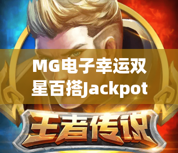 MG电子幸运双星百搭Jackpots｜MG电子幸运双星百搭Jackpots核心特色拆解｜MG电子幸运双星百搭Jackpots高收益玩法攻略