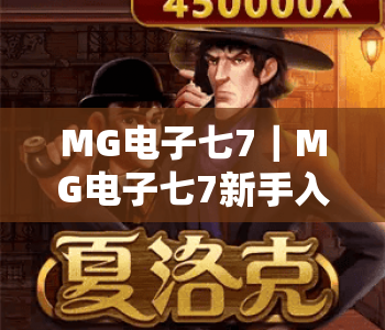 MG电子七7｜MG电子七7新手入门全攻略：解锁MG电子七7核心玩法与2026专属福利