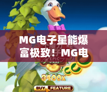 MG电子星能爆富极致！MG电子星能爆富极致：2026全新玩法解锁收益密码，MG电子星能爆富极致带你体验沉浸式暴富乐趣