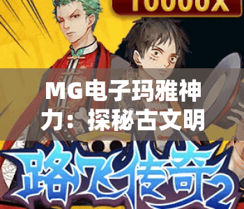 MG电子玛雅神力：探秘古文明秘境 | MG电子玛雅神力：解锁沉浸式博弈体验 | MG电子玛雅神力：2026全新玩法解析