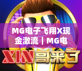 MG电子飞翔X现金激流｜MG电子飞翔X现金激流核心玩法揭秘｜MG电子飞翔X现金激流2026爆奖攻略