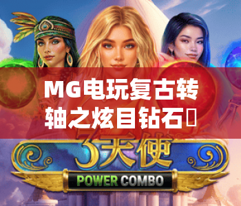 MG电玩复古转轴之炫目钻石✨：MG电玩复古转轴之炫目钻石玩法指南？MG电玩复古转轴之炫目钻石特色解析