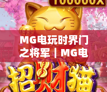 MG电玩时界门之将军|MG电玩时界门之将军玩法解析|MG电玩时界门之将军新手入门指南 MG电玩时界门之将军|MG电玩时界门之将军玩法解析|MG电玩时界门之将军新手入门指南