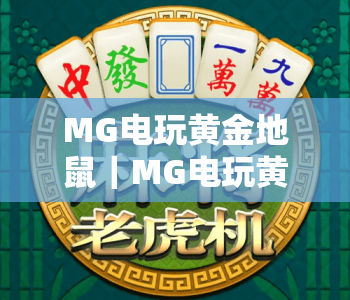 MG电玩黄金地鼠｜MG电玩黄金地鼠玩法技巧全解析｜MG电玩黄金地鼠新手快速上手指南