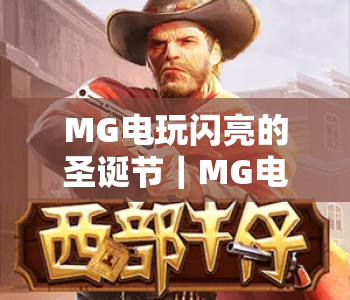 MG电玩闪亮的圣诞节｜MG电玩闪亮的圣诞节有哪些惊喜玩法？MG电玩闪亮的圣诞节带你解锁冬日狂欢